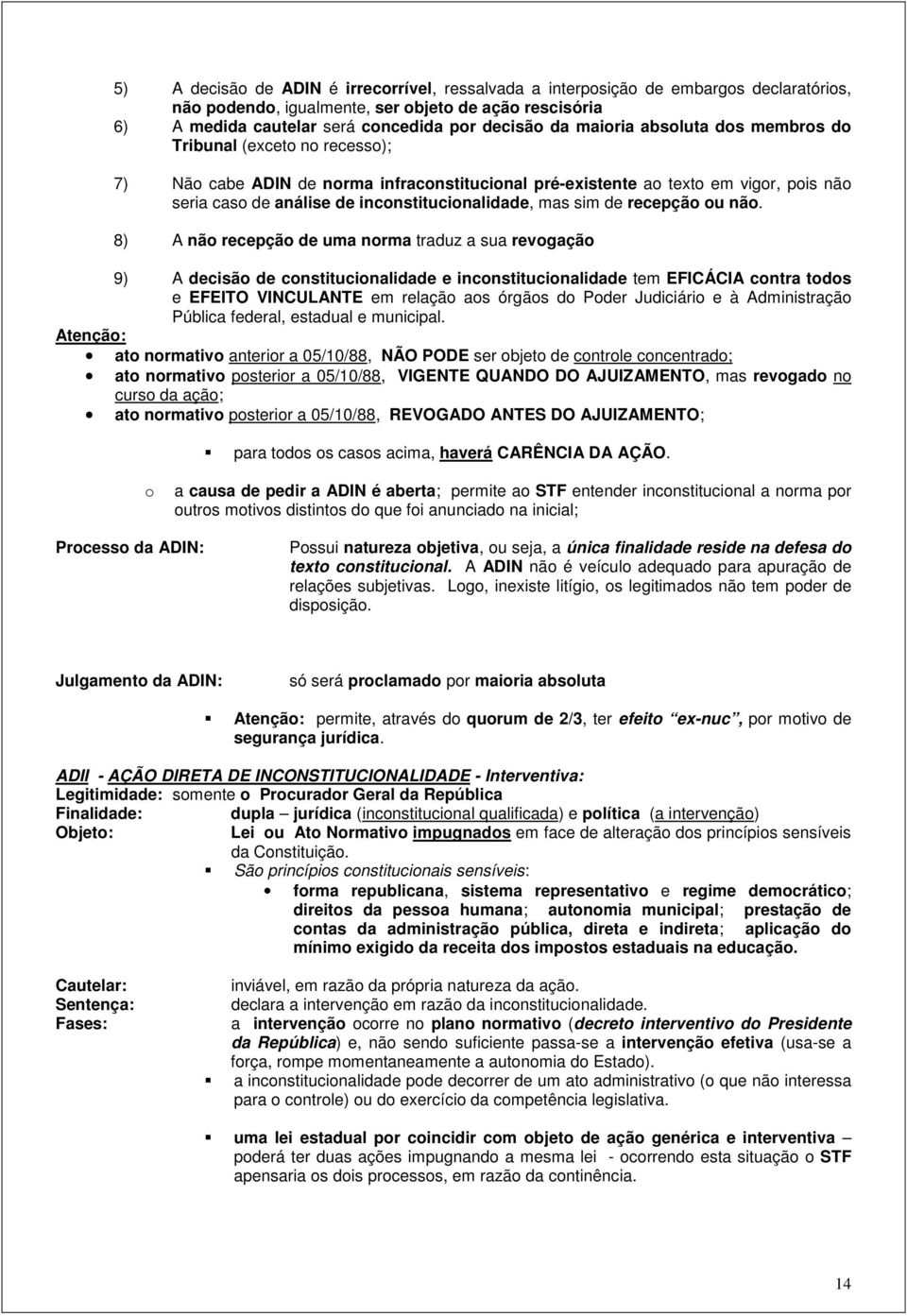 8) A nã recepçã de uma nrma traduz a sua revgaçã 9) A decisã de cnstitucinalidade e incnstitucinalidade tem EFICÁCIA cntra tds e EFEITO VINCULANTE em relaçã as órgãs d Pder Judiciári e à Administraçã