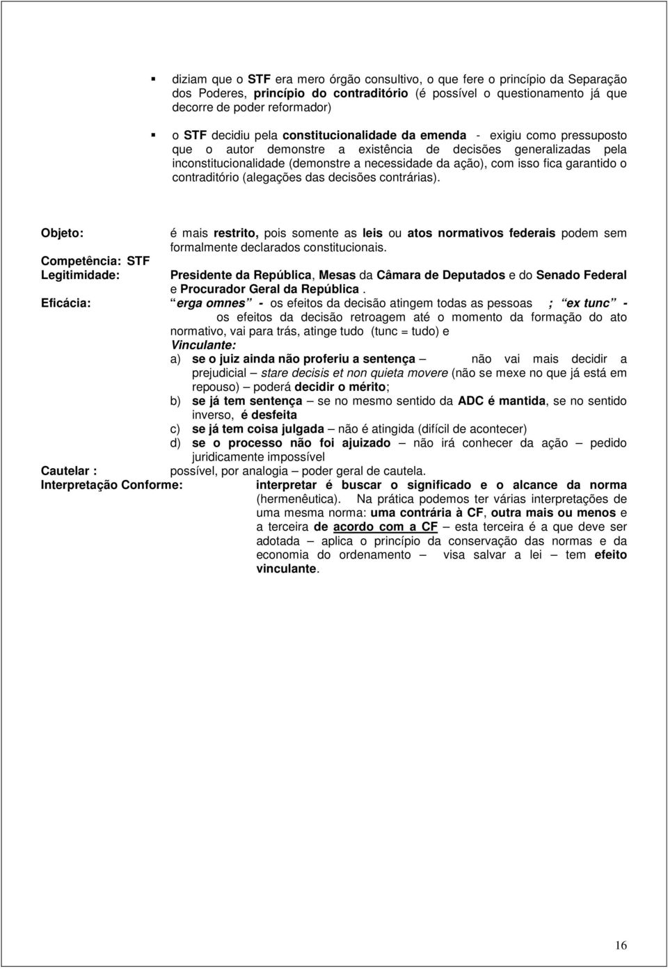 decisões cntrárias). Objet: Cmpetência: STF Legitimidade: é mais restrit, pis smente as leis u ats nrmativs federais pdem sem frmalmente declarads cnstitucinais.