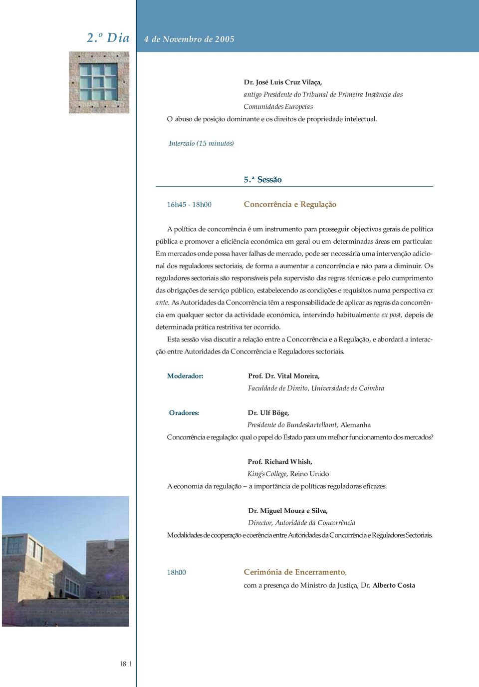 ª Sessão 16h45-18h00 Concorrência e Regulação A política de concorrência é um instrumento para prosseguir objectivos gerais de política pública e promover a eficiência económica em geral ou em