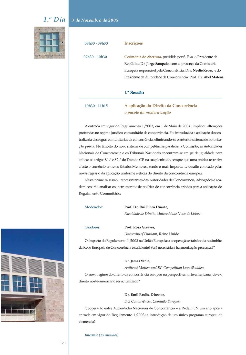 ª Sessão 10h30-11h15 A aplicação do Direito da Concorrência o pacote da modernização A entrada em vigor do Regulamento 1/2003, em 1 de Maio de 2004, implicou alterações profundas no regime