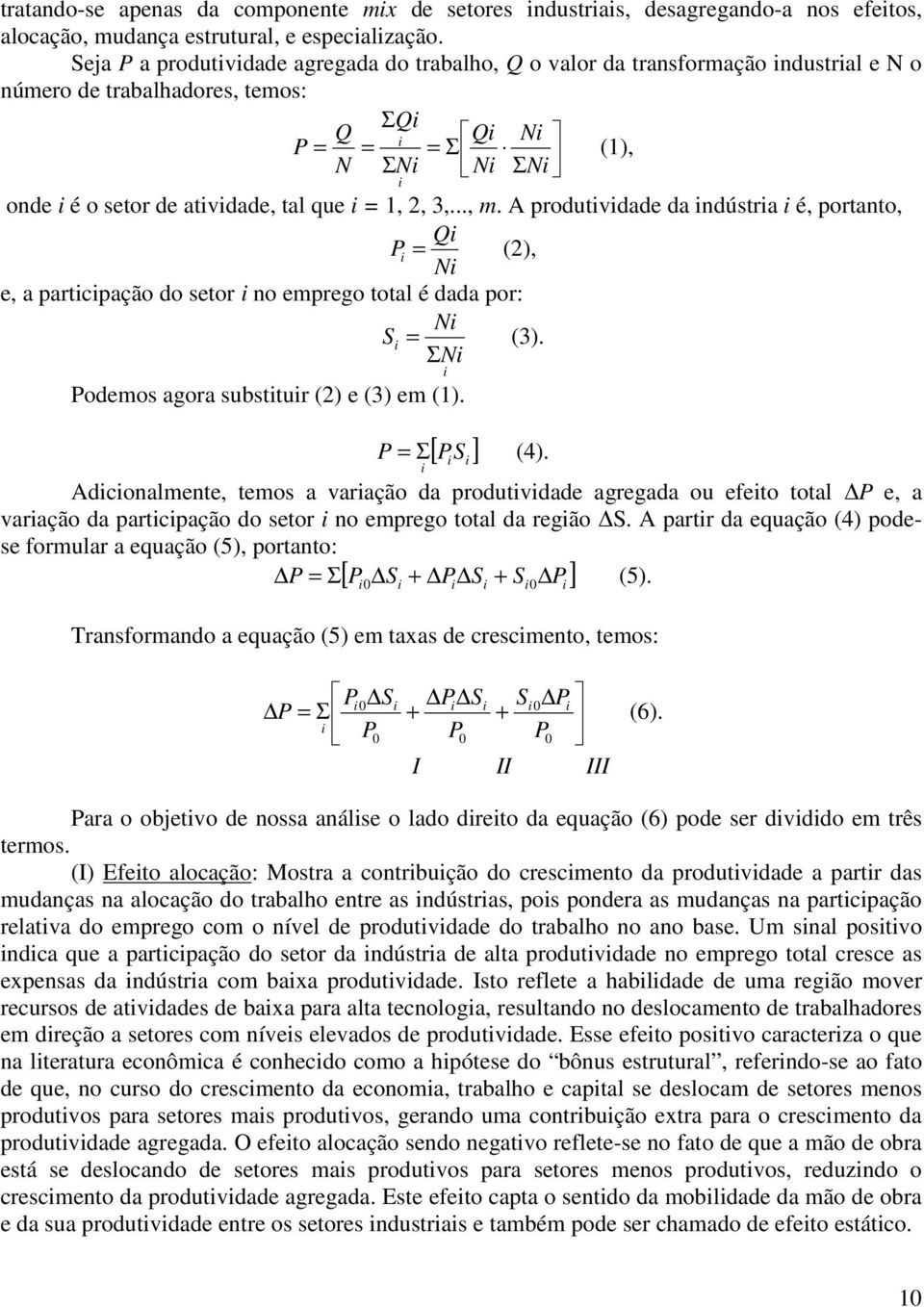 que i = 1, 2, 3,..., m. A produtividade da indústria i é, portanto, Qi P i = (2), Ni e, a participação do setor i no emprego total é dada por: Ni Si = (3).