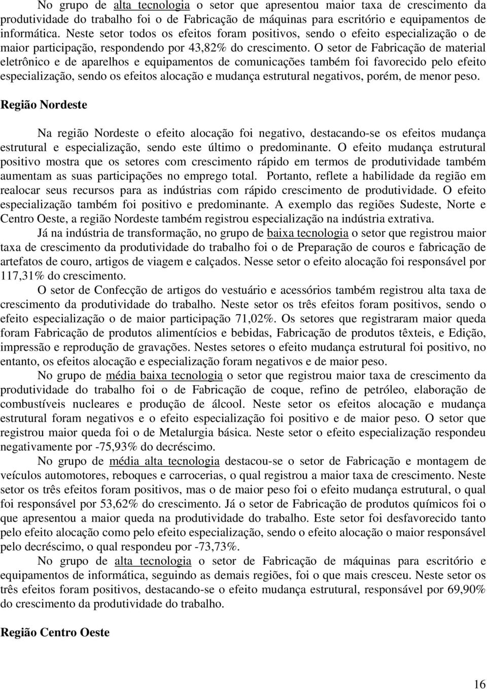 O setor de Fabricação de material eletrônico e de aparelhos e equipamentos de comunicações também foi favorecido pelo efeito especialização, sendo os efeitos alocação e mudança estrutural negativos,