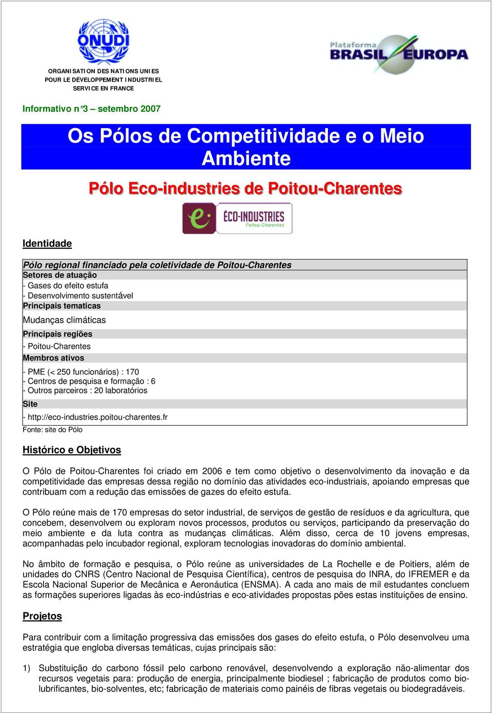 PME (< 250 funcionários) : 170 - Centros de pesquisa e formação : 6 - Outros parceiros : 20 laboratórios - http://eco-industries.poitou-charentes.