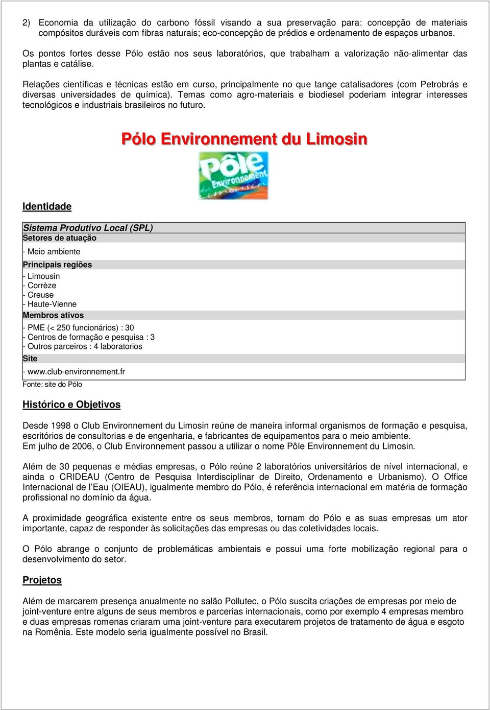 Relações científicas e técnicas estão em curso, principalmente no que tange catalisadores (com Petrobrás e diversas universidades de química).