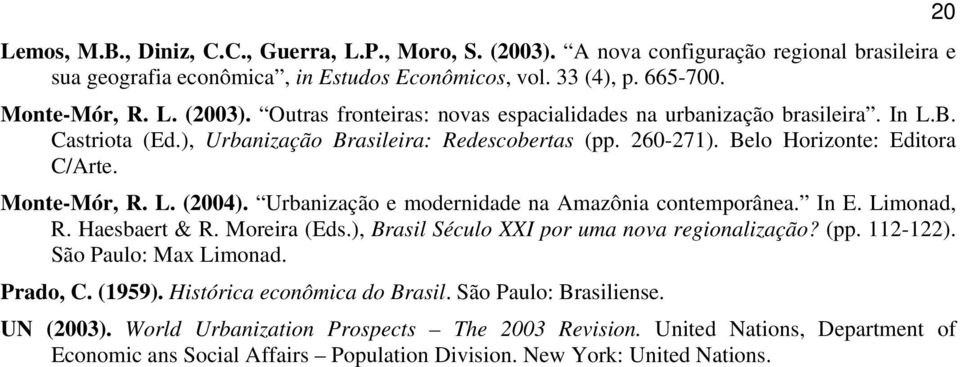 Limonad, R. Haesbaert & R. Moreira (Eds.), Brasil Século XXI por uma nova regionalização? (pp. 112-122). São Paulo: Max Limonad. Prado, C. (1959). Histórica econômica do Brasil.