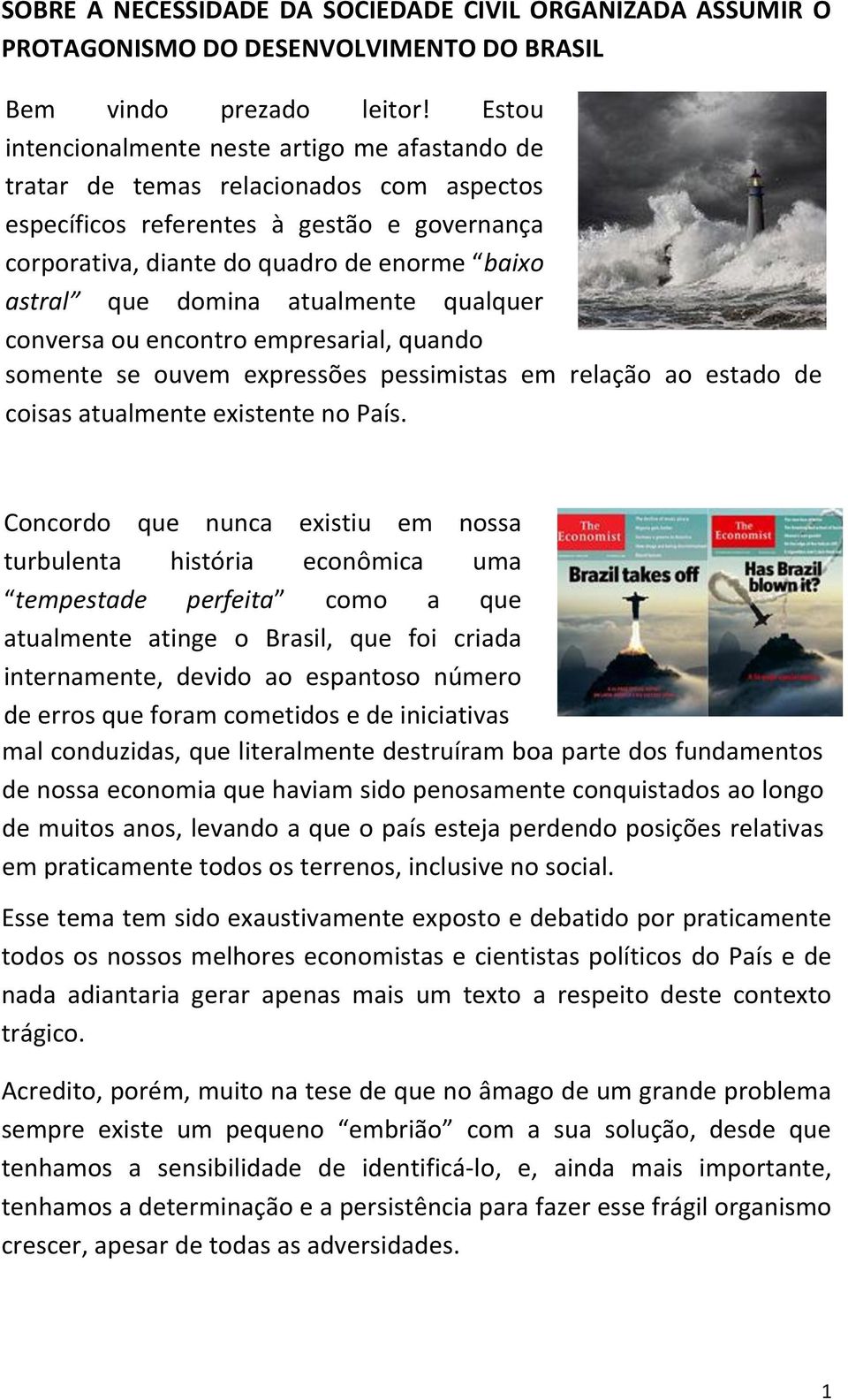 domina atualmente qualquer conversa ou encontro empresarial, quando somente se ouvem expressões pessimistas em relação ao estado de coisas atualmente existente no País.