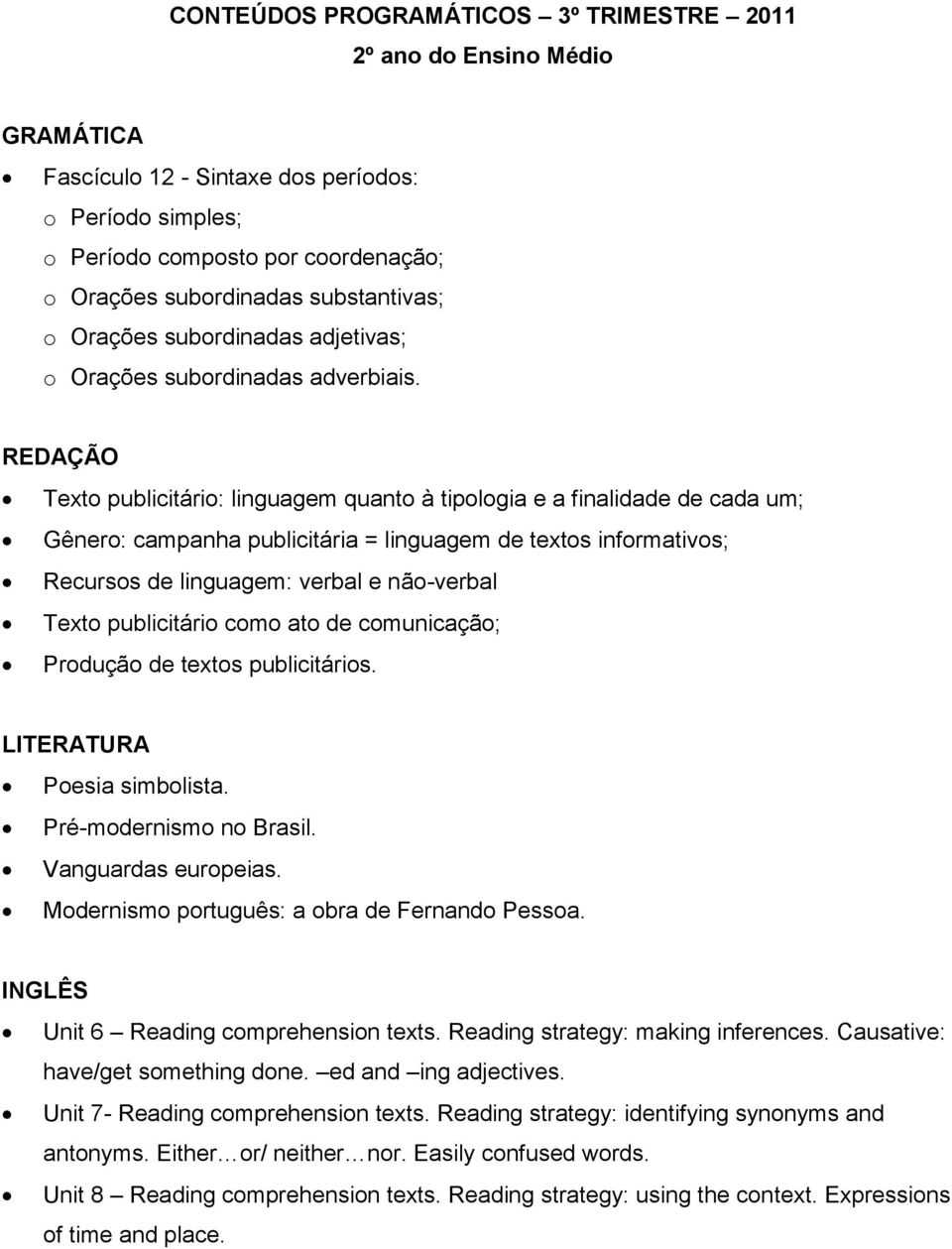 REDAÇÃO Texto publicitário: linguagem quanto à tipologia e a finalidade de cada um; Gênero: campanha publicitária = linguagem de textos informativos; Recursos de linguagem: verbal e não-verbal Texto