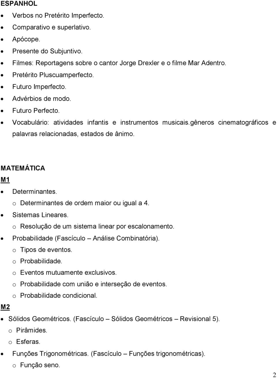 MATEMÁTICA M1 Determinantes. o Determinantes de ordem maior ou igual a 4. Sistemas Lineares. o Resolução de um sistema linear por escalonamento. Probabilidade (Fascículo Análise Combinatória).