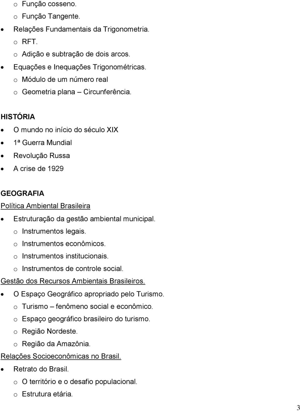 HISTÓRIA O mundo no início do século XIX 1ª Guerra Mundial Revolução Russa A crise de 1929 GEOGRAFIA Política Ambiental Brasileira Estruturação da gestão ambiental municipal. o Instrumentos legais.