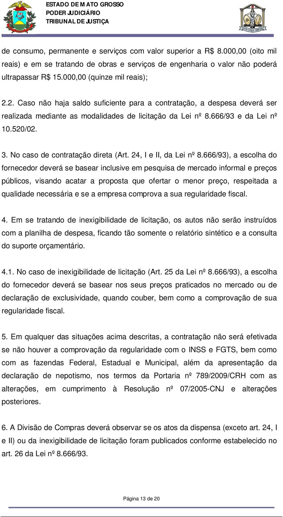 No caso de contratação direta (Art. 24, I e II, da Lei nº 8.