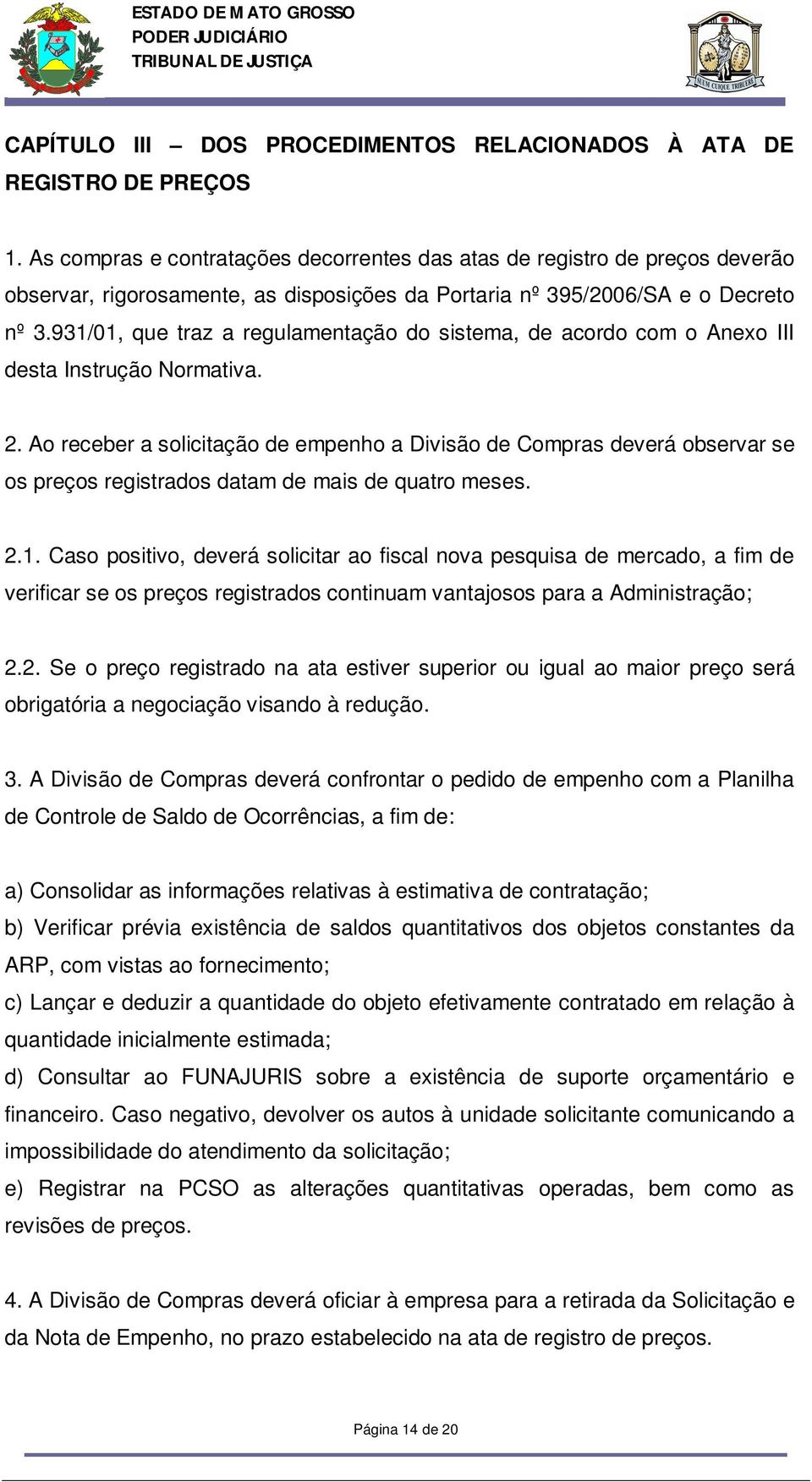 931/01, que traz a regulamentação do sistema, de acordo com o Anexo III desta Instrução Normativa. 2.