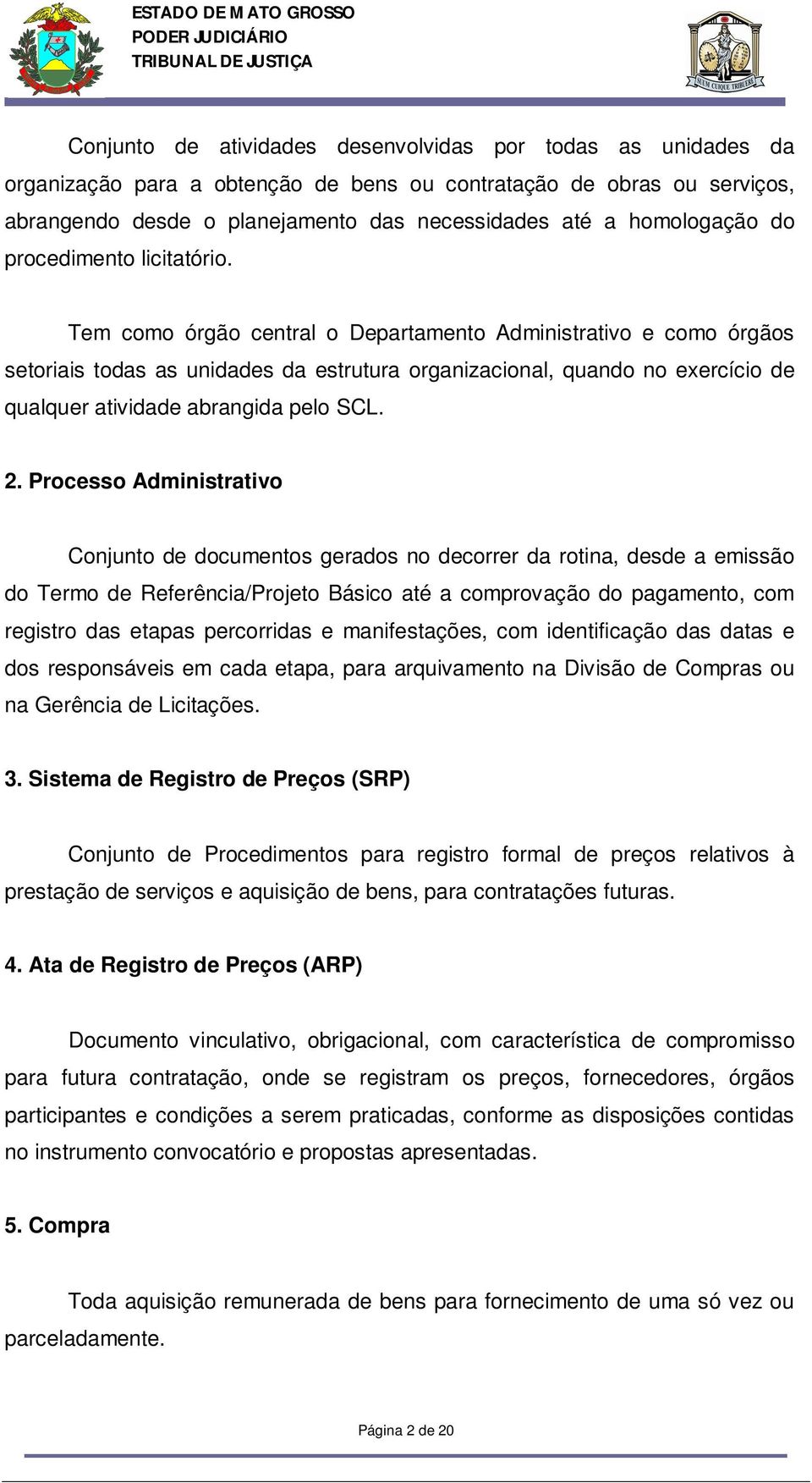 Tem como órgão central o Departamento Administrativo e como órgãos setoriais todas as unidades da estrutura organizacional, quando no exercício de qualquer atividade abrangida pelo SCL. 2.