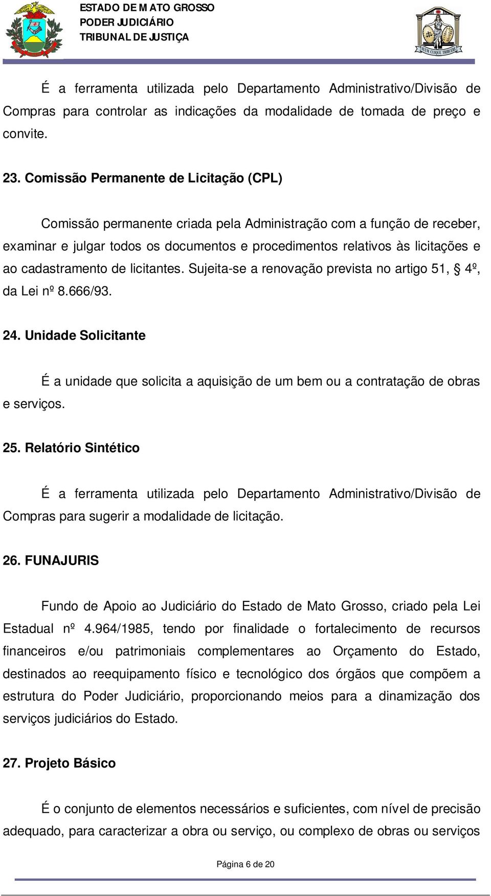 cadastramento de licitantes. Sujeita-se a renovação prevista no artigo 51, 4º, da Lei nº 8.666/93. 24. Unidade Solicitante e serviços.