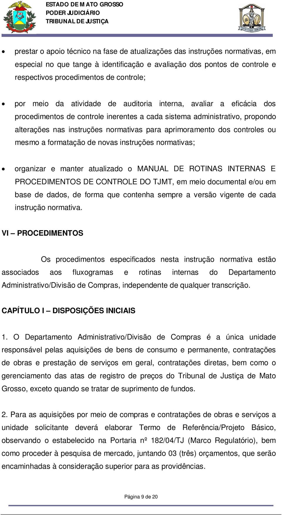 controles ou mesmo a formatação de novas instruções normativas; organizar e manter atualizado o MANUAL DE ROTINAS INTERNAS E PROCEDIMENTOS DE CONTROLE DO TJMT, em meio documental e/ou em base de