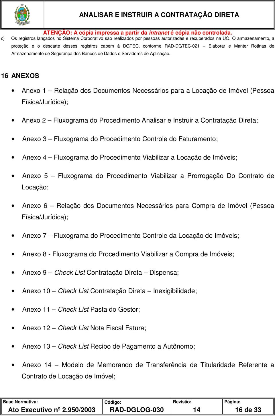 16 ANEOS Anexo 1 Relação dos Documentos Necessários para a Locação de Imóvel (Pessoa Física/Jurídica); Anexo 2 Fluxograma do Procedimento Analisar e Instruir a Contratação Direta; Anexo 3 Fluxograma