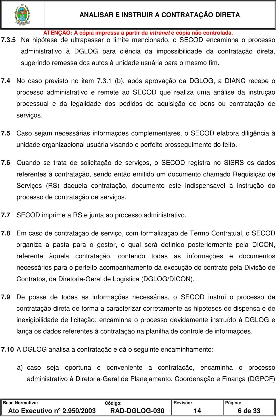 1 (b), após aprovação da DGLOG, a DIANC recebe o processo administrativo e remete ao SECOD que realiza uma análise da instrução processual e da legalidade dos pedidos de aquisição de bens ou