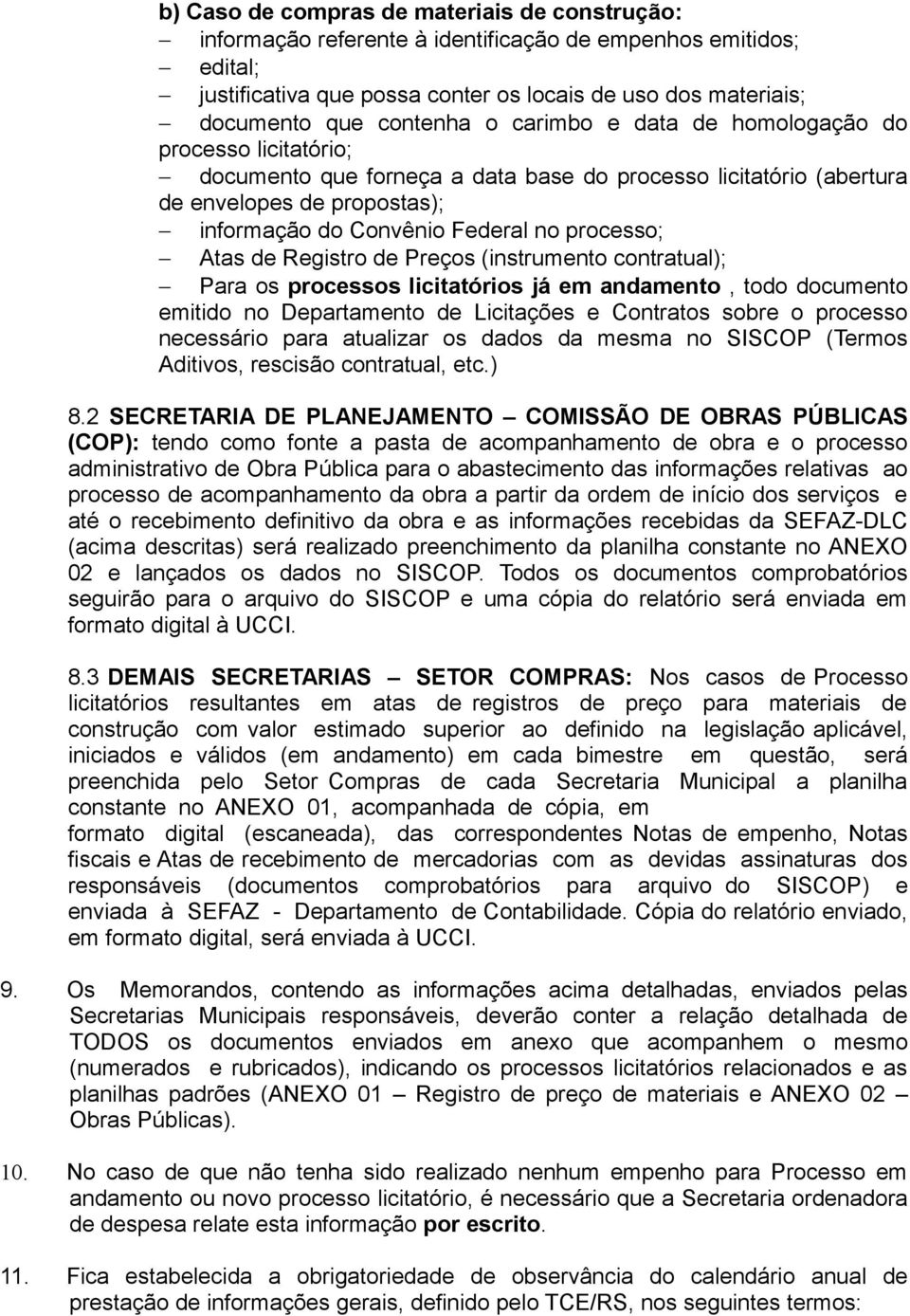 Atas de Registro de Preços (instrumento contratual); Para os processos licitatórios já em andamento, todo documento emitido no Departamento de Licitações e Contratos sobre o processo necessário para