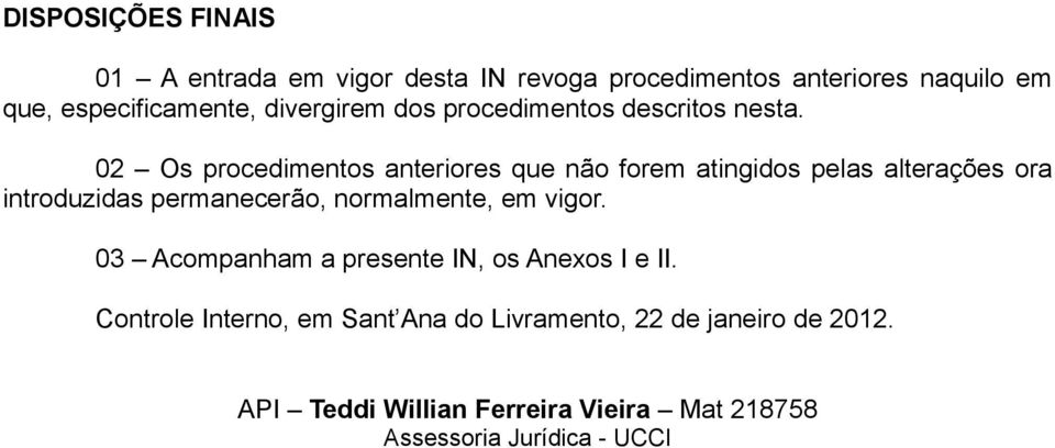 02 Os procedimentos anteriores que não forem atingidos pelas alterações ora introduzidas permanecerão, normalmente, em