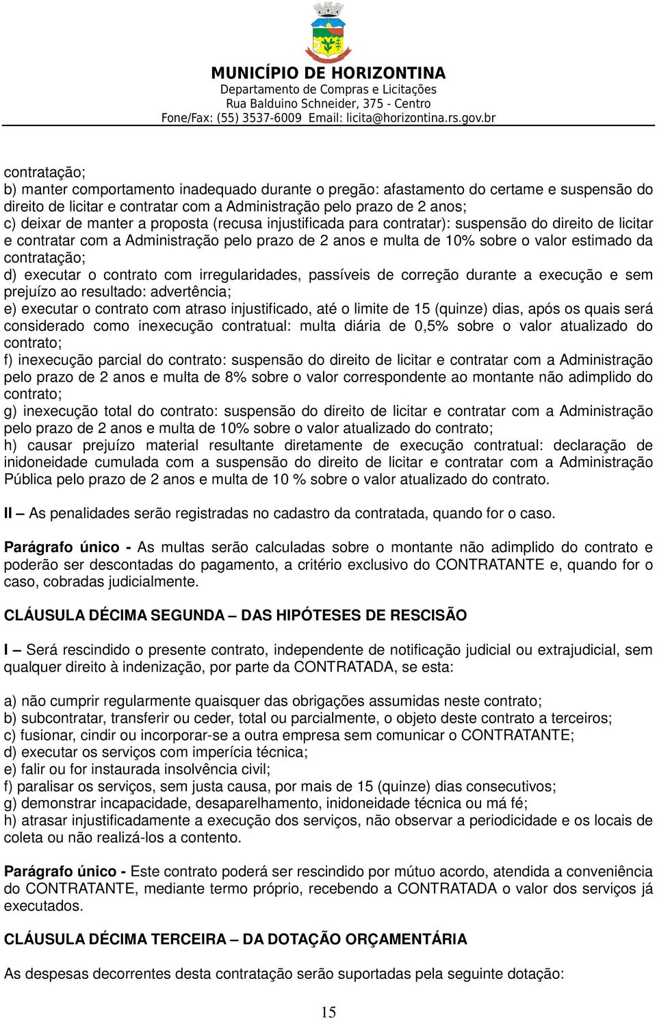 o contrato com irregularidades, passíveis de correção durante a execução e sem prejuízo ao resultado: advertência; e) executar o contrato com atraso injustificado, até o limite de 15 (quinze) dias,