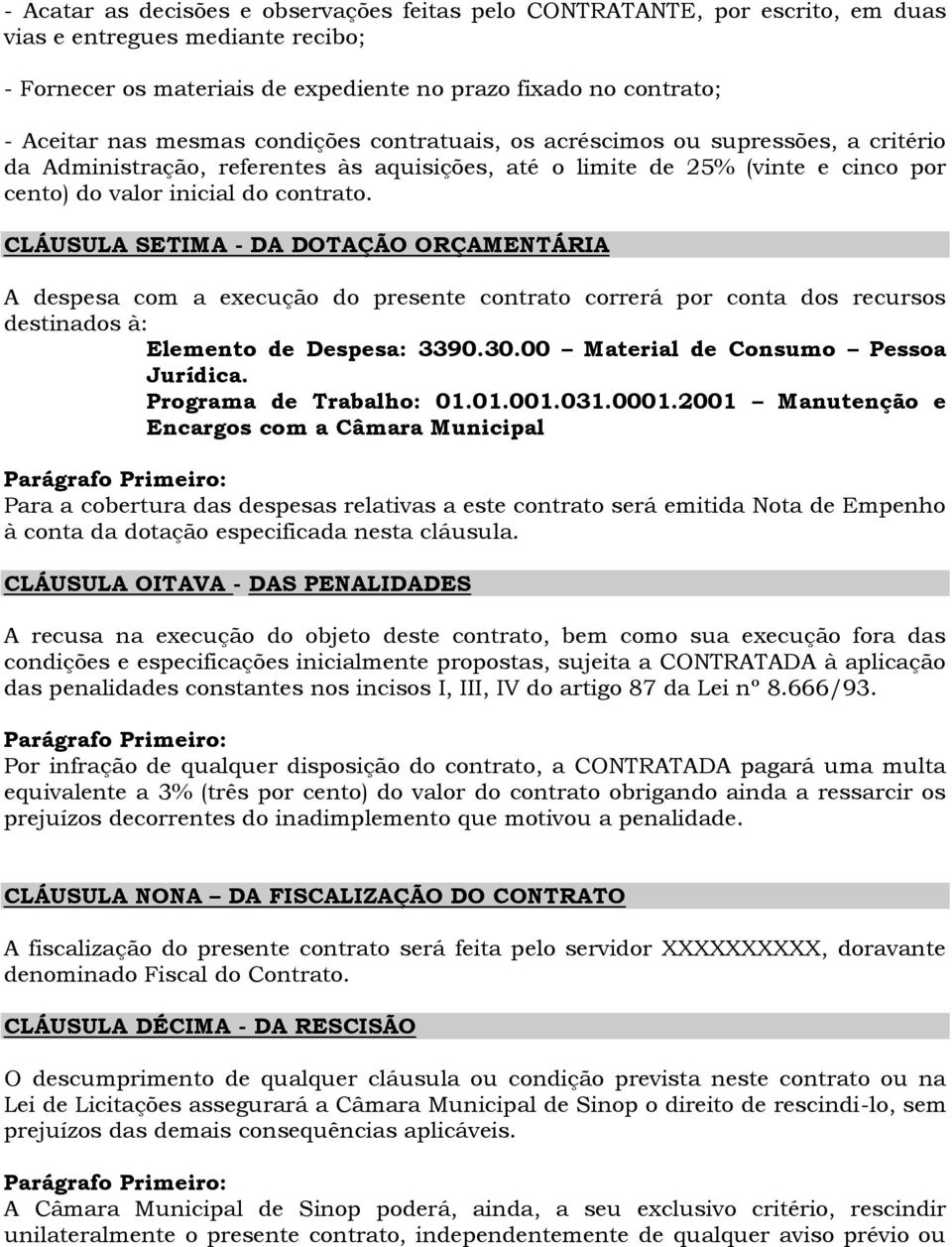 CLÁUSULA SETIMA - DA DOTAÇÃO ORÇAMENTÁRIA A despesa com a execução do presente contrato correrá por conta dos recursos destinados à: Elemento de Despesa: 3390.30.