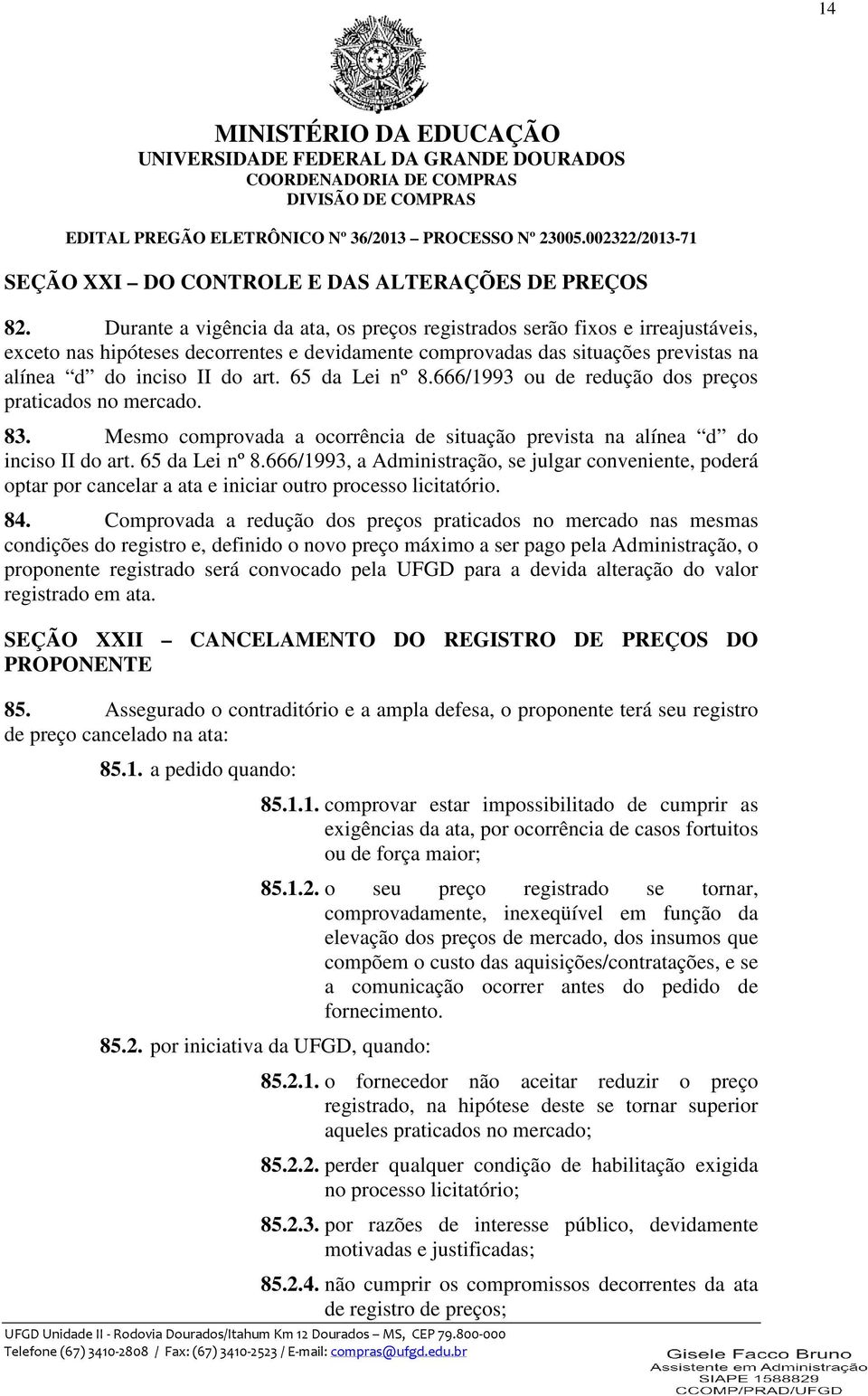 65 da Lei nº 8.666/1993 ou de redução dos preços praticados no mercado. 83. Mesmo comprovada a ocorrência de situação prevista na alínea d do inciso II do art. 65 da Lei nº 8.