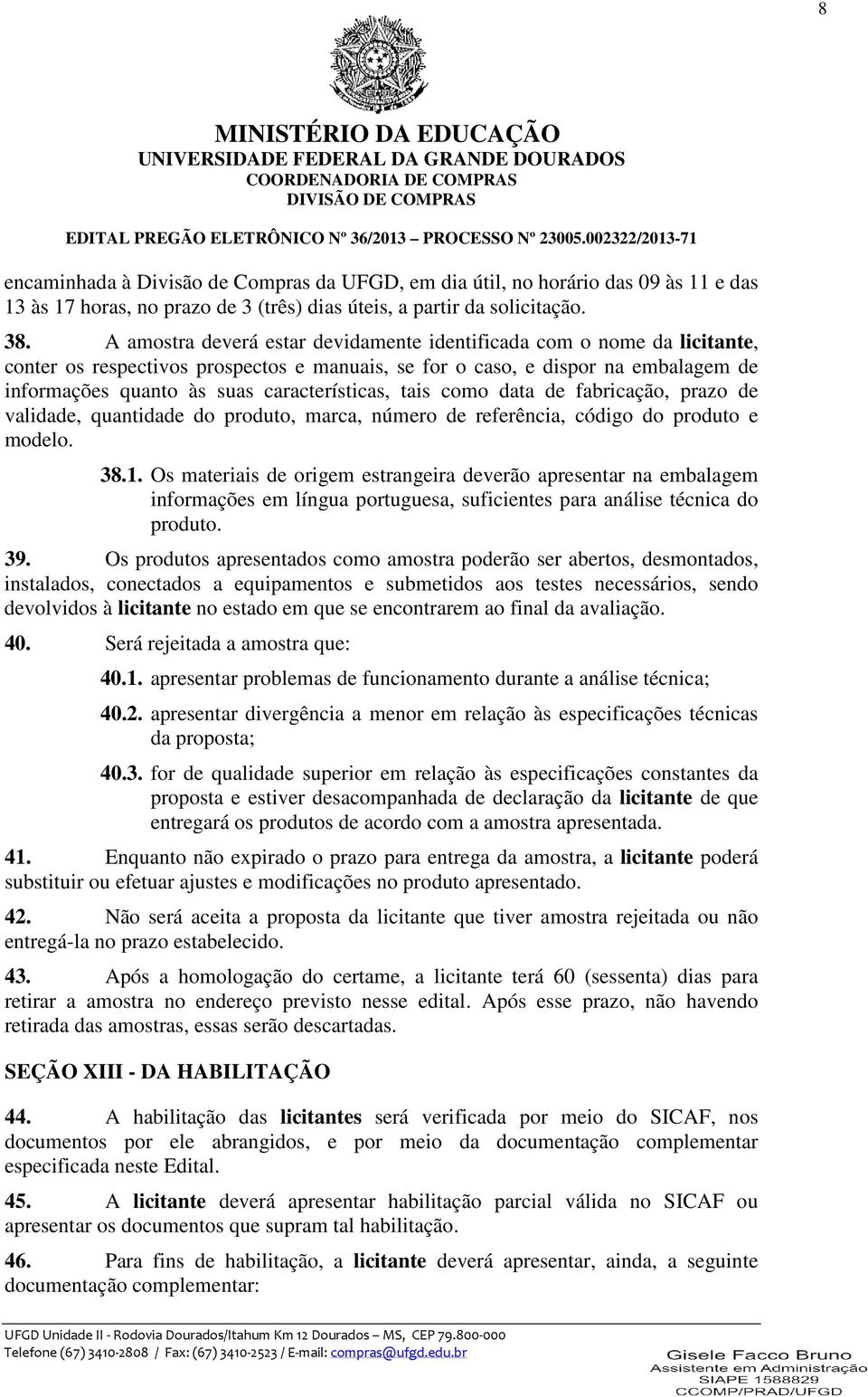 características, tais como data de fabricação, prazo de validade, quantidade do produto, marca, número de referência, código do produto e modelo. 38.1.