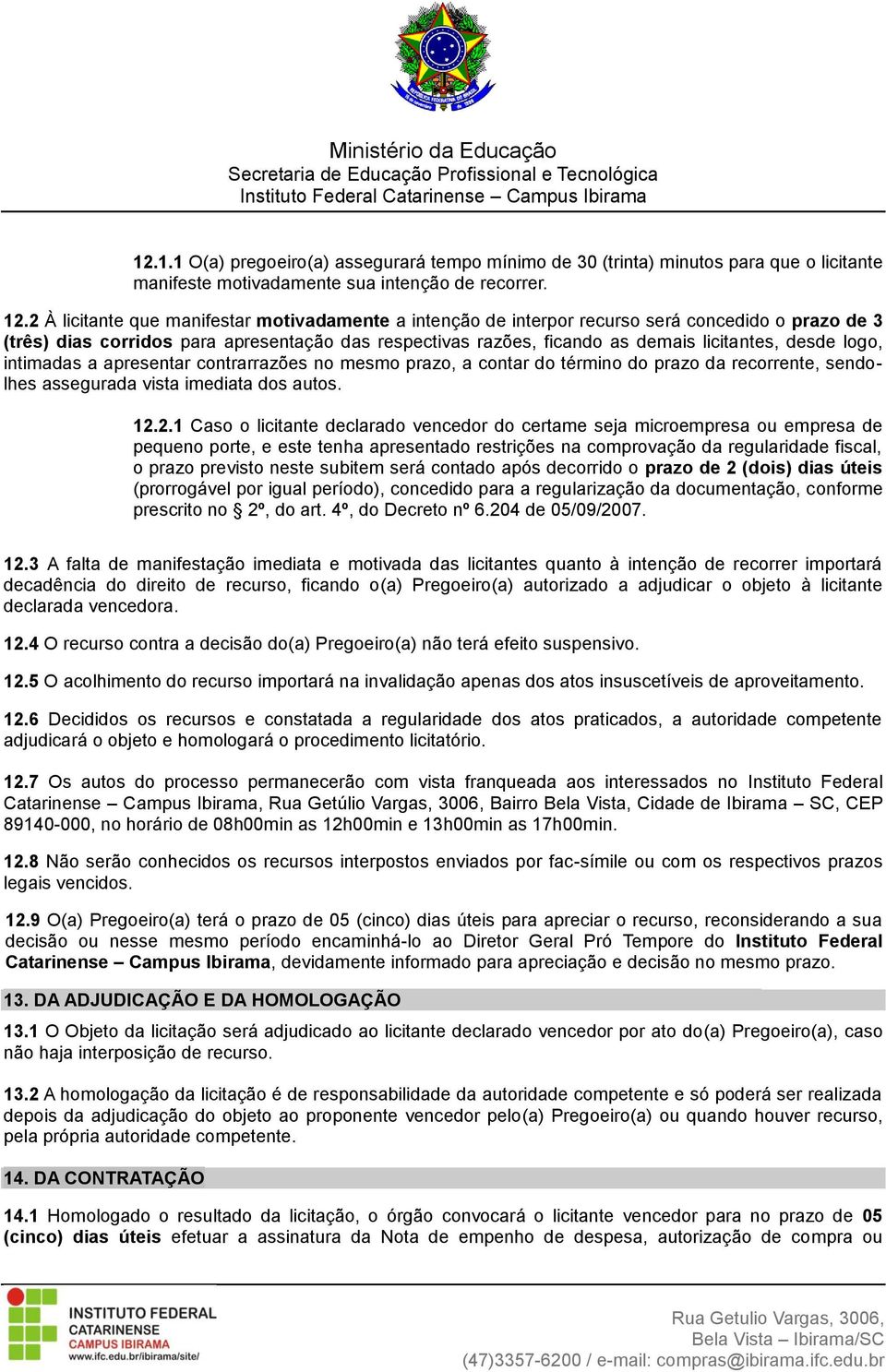 desde logo, intimadas a apresentar contrarrazões no mesmo prazo, a contar do término do prazo da recorrente, sendolhes assegurada vista imediata dos autos. 12.