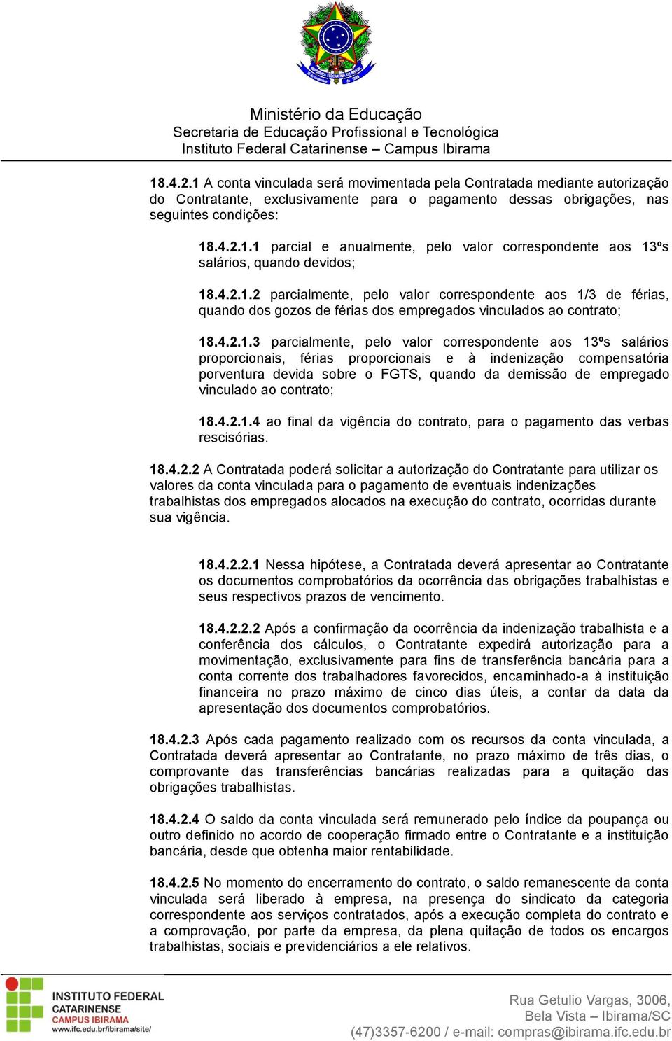 2 parcialmente, pelo valor correspondente aos 1/3 de férias, quando dos gozos de férias dos empregados vinculados ao contrato; 18.