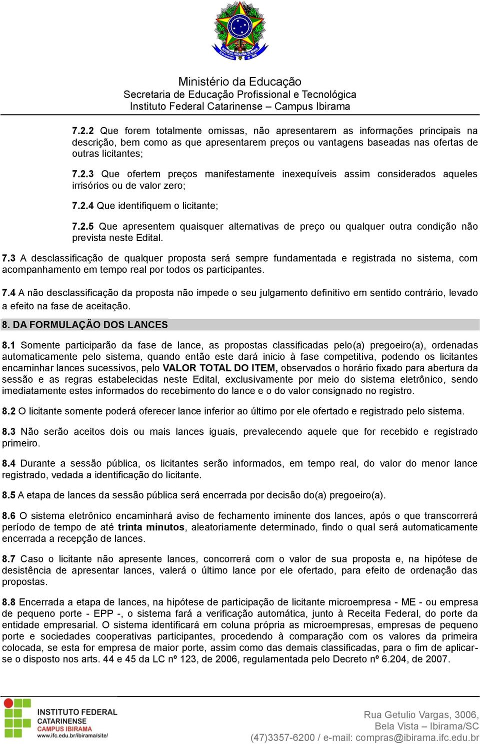 7.4 A não desclassificação da proposta não impede o seu julgamento definitivo em sentido contrário, levado a efeito na fase de aceitação. 8. DA FORMULAÇÃO DOS LANCES 8.