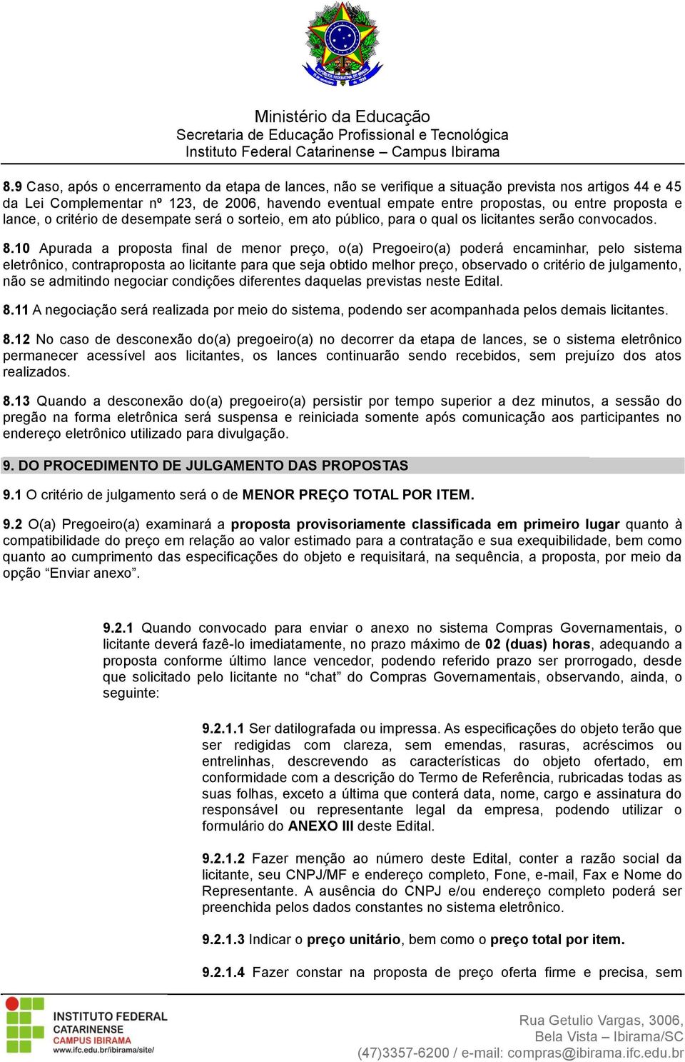 10 Apurada a proposta final de menor preço, o(a) Pregoeiro(a) poderá encaminhar, pelo sistema eletrônico, contraproposta ao licitante para que seja obtido melhor preço, observado o critério de