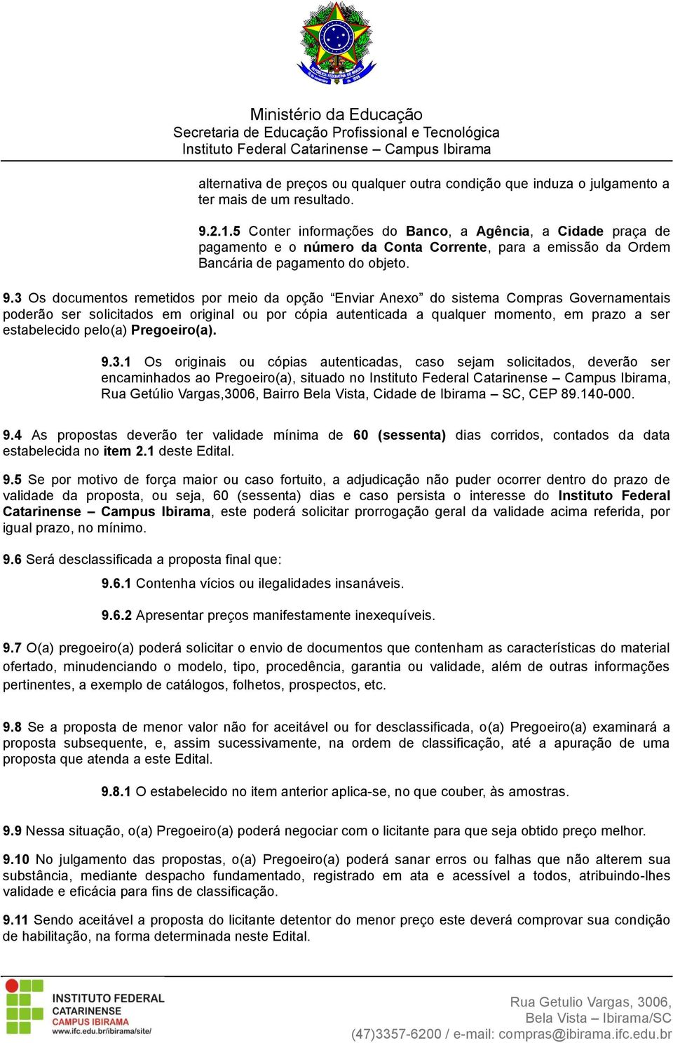 3 Os documentos remetidos por meio da opção Enviar Anexo do sistema Compras Governamentais poderão ser solicitados em original ou por cópia autenticada a qualquer momento, em prazo a ser estabelecido