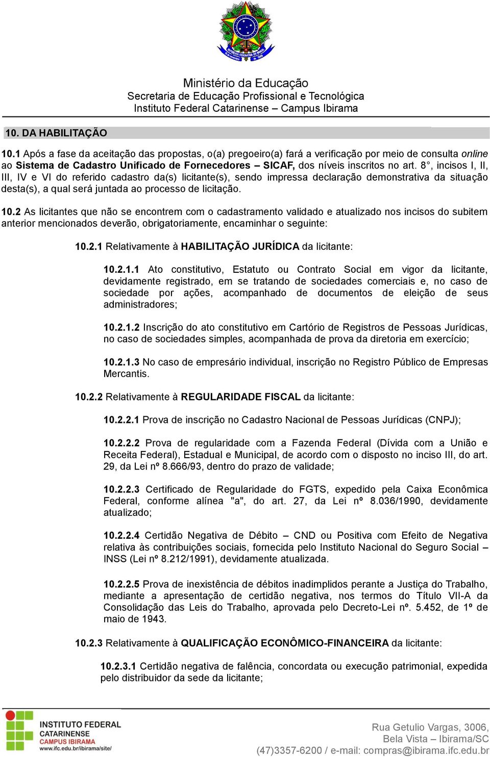 8, incisos I, II, III, IV e VI do referido cadastro da(s) licitante(s), sendo impressa declaração demonstrativa da situação desta(s), a qual será juntada ao processo de licitação. 10.