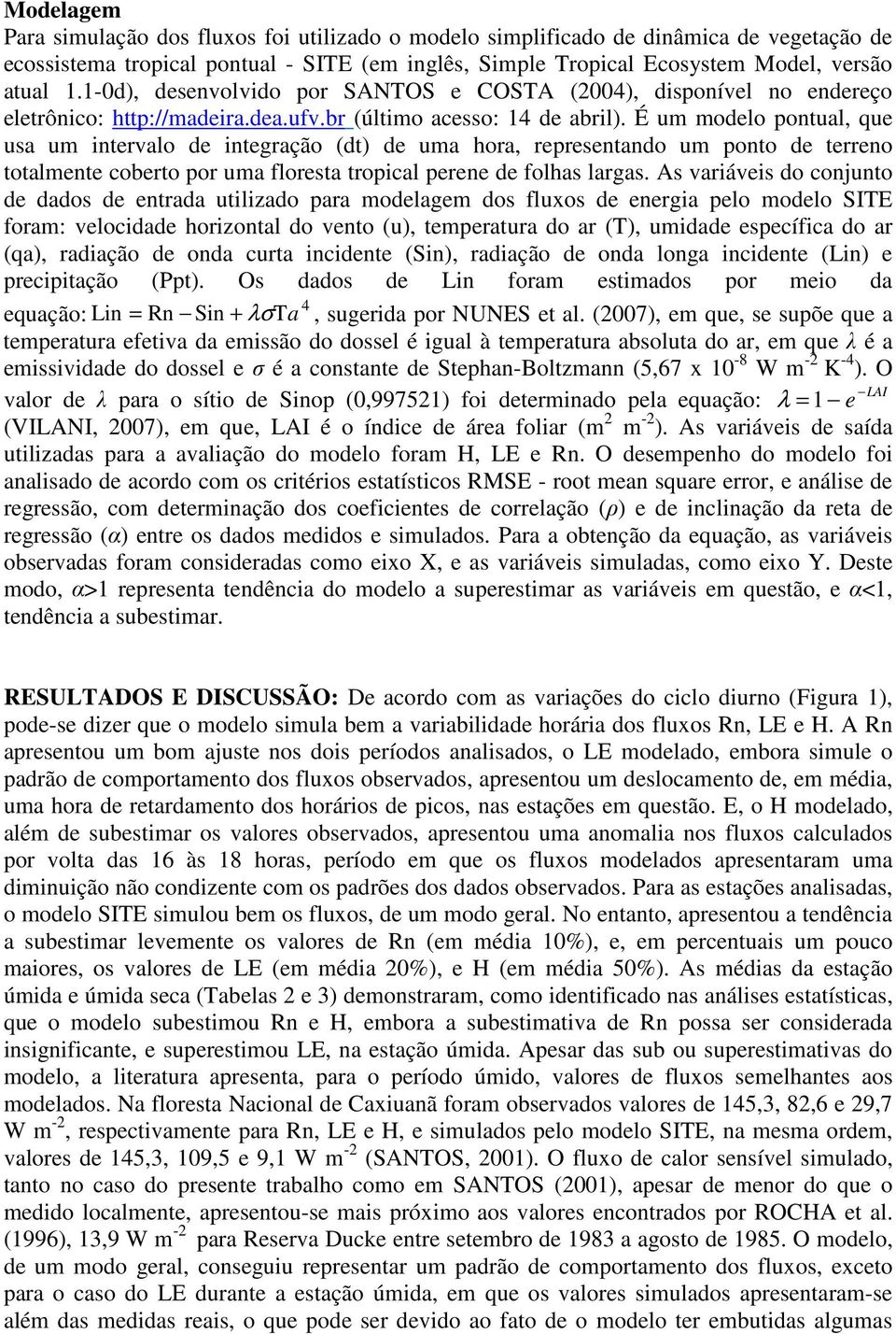 É um modelo pontual, que usa um intervalo de integração (dt) de uma hora, representando um ponto de terreno totalmente coberto por uma floresta tropical perene de folhas largas.