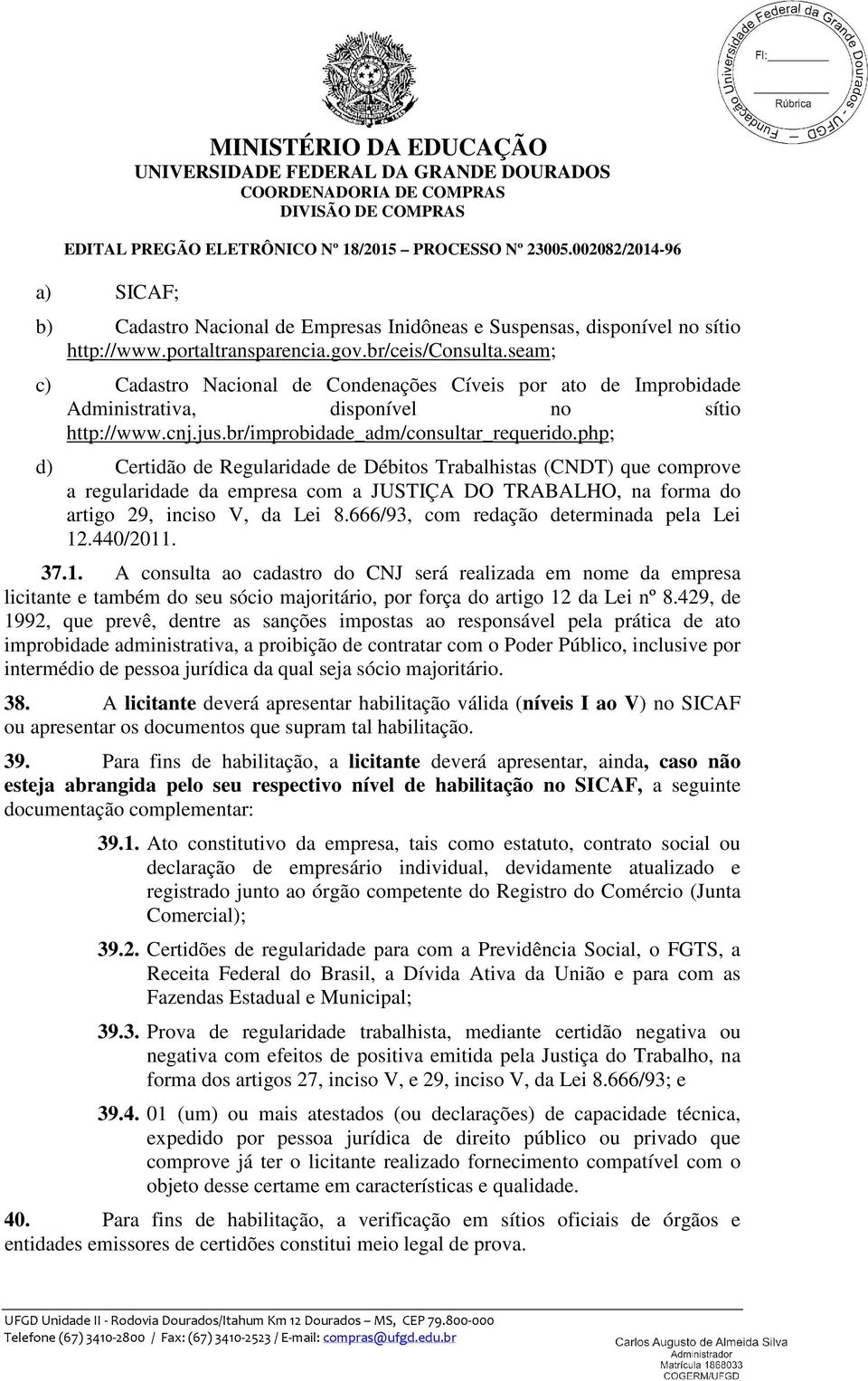 php; d) Certidão de Regularidade de Débitos Trabalhistas (CNDT) que comprove a regularidade da empresa com a JUSTIÇA DO TRABALHO, na forma do artigo 29, inciso V, da Lei 8.