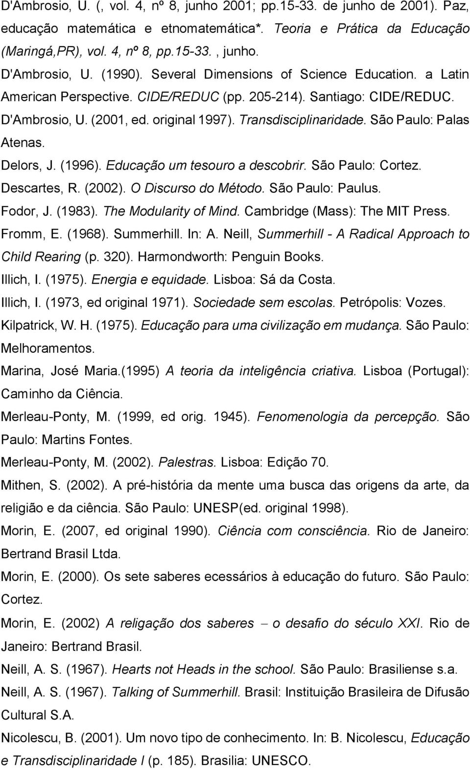 São Paulo: Palas Atenas. Delors, J. (1996). Educação um tesouro a descobrir. São Paulo: Cortez. Descartes, R. (2002). O Discurso do Método. São Paulo: Paulus. Fodor, J. (1983). The Modularity of Mind.