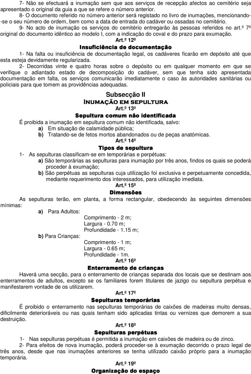 9- No acto de inumação os serviços do cemitério entregarão às pessoas referidos no art.º 7º original do documento idêntico ao modelo I, com a indicação do coval e do prazo para exumação. Art.