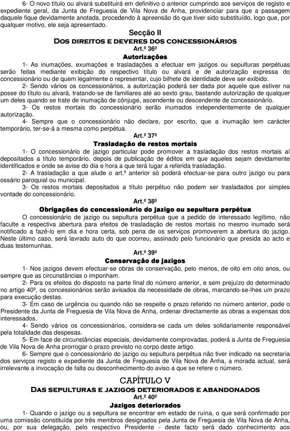 º 36º Autorizações 1- As inumações, exumações e trasladações a efectuar em jazigos ou sepulturas perpétuas serão feitas mediante exibição do respectivo título ou alvará e de autorização expressa do