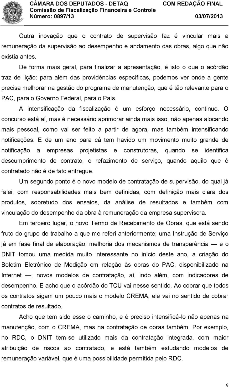 manutenção, que é tão relevante para o PAC, para o Governo Federal, para o País. A intensificação da fiscalização é um esforço necessário, continuo.