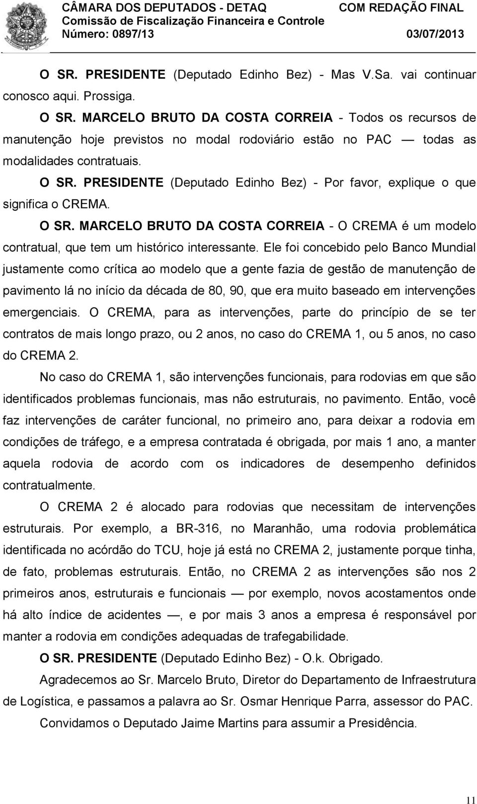 PRESIDENTE (Deputado Edinho Bez) - Por favor, explique o que significa o CREMA. O SR. MARCELO BRUTO DA COSTA CORREIA - O CREMA é um modelo contratual, que tem um histórico interessante.