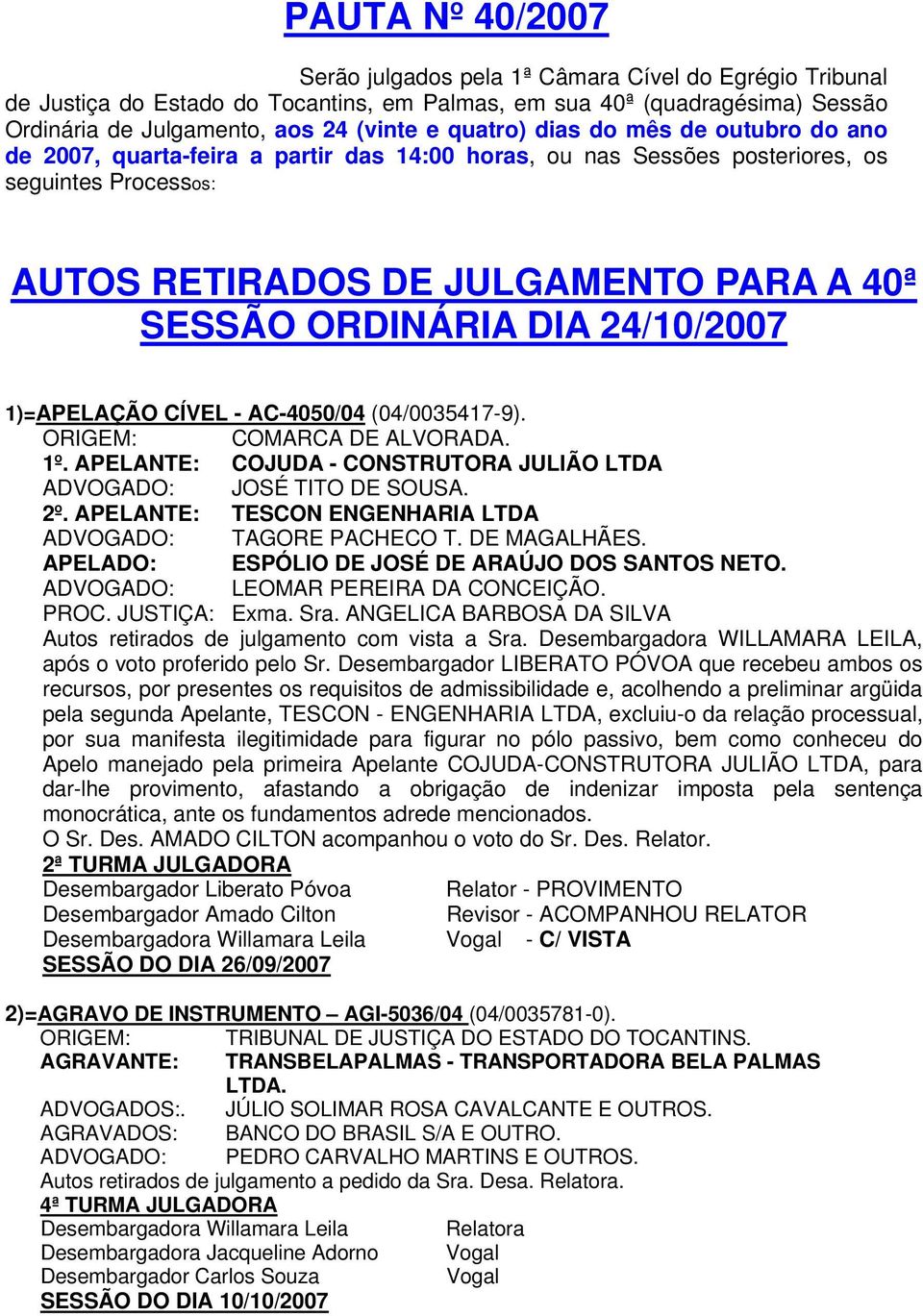 24/10/2007 1)=APELAÇÃO CÍVEL - AC-4050/04 (04/0035417-9). ORIGEM: COMARCA DE ALVORADA. 1º. APELANTE: COJUDA - CONSTRUTORA JULIÃO LTDA ADVOGADO: JOSÉ TITO DE SOUSA. 2º.