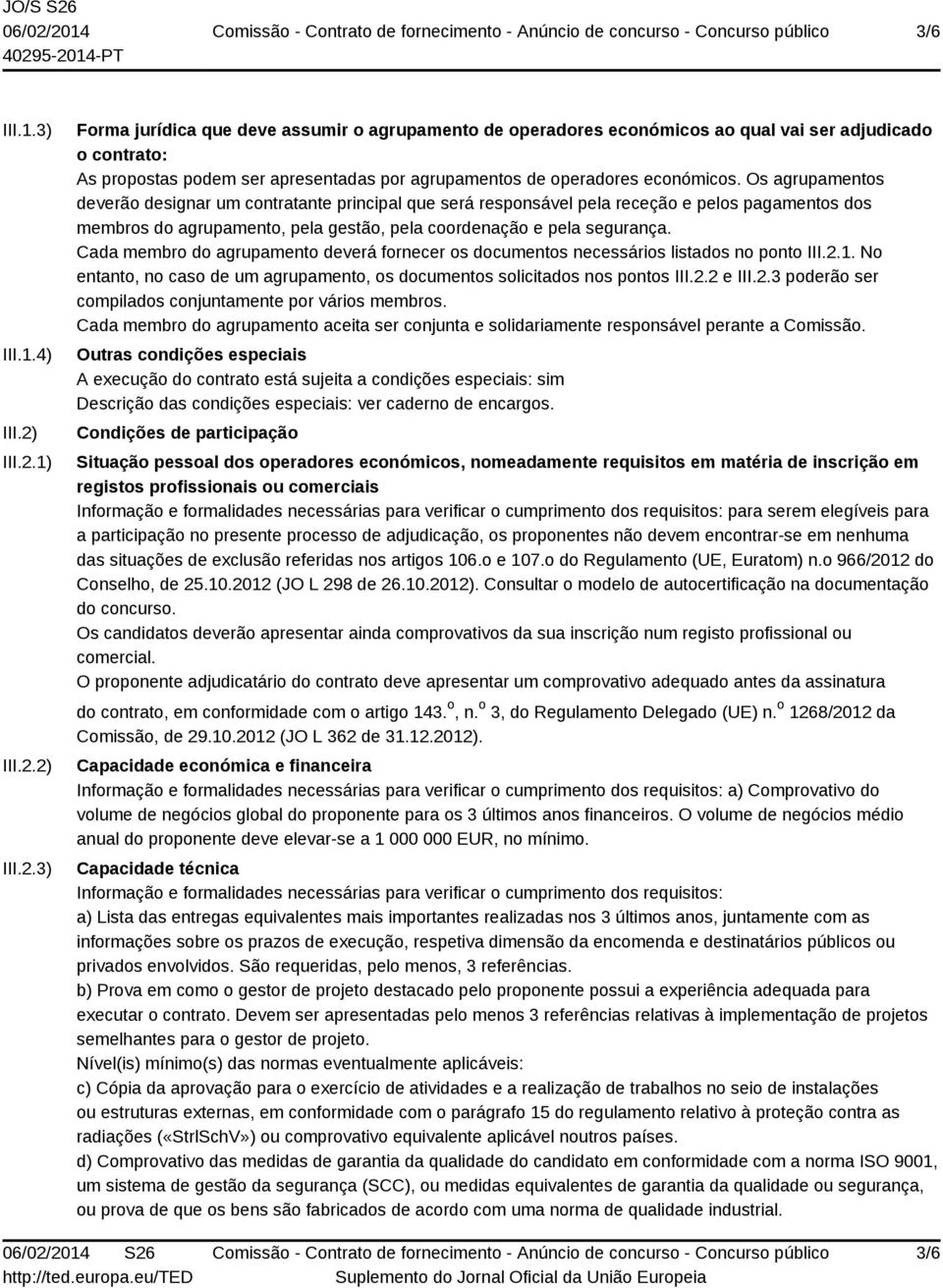 Os agrupamentos deverão designar um contratante principal que será responsável pela receção e pelos pagamentos dos membros do agrupamento, pela gestão, pela coordenação e pela segurança.