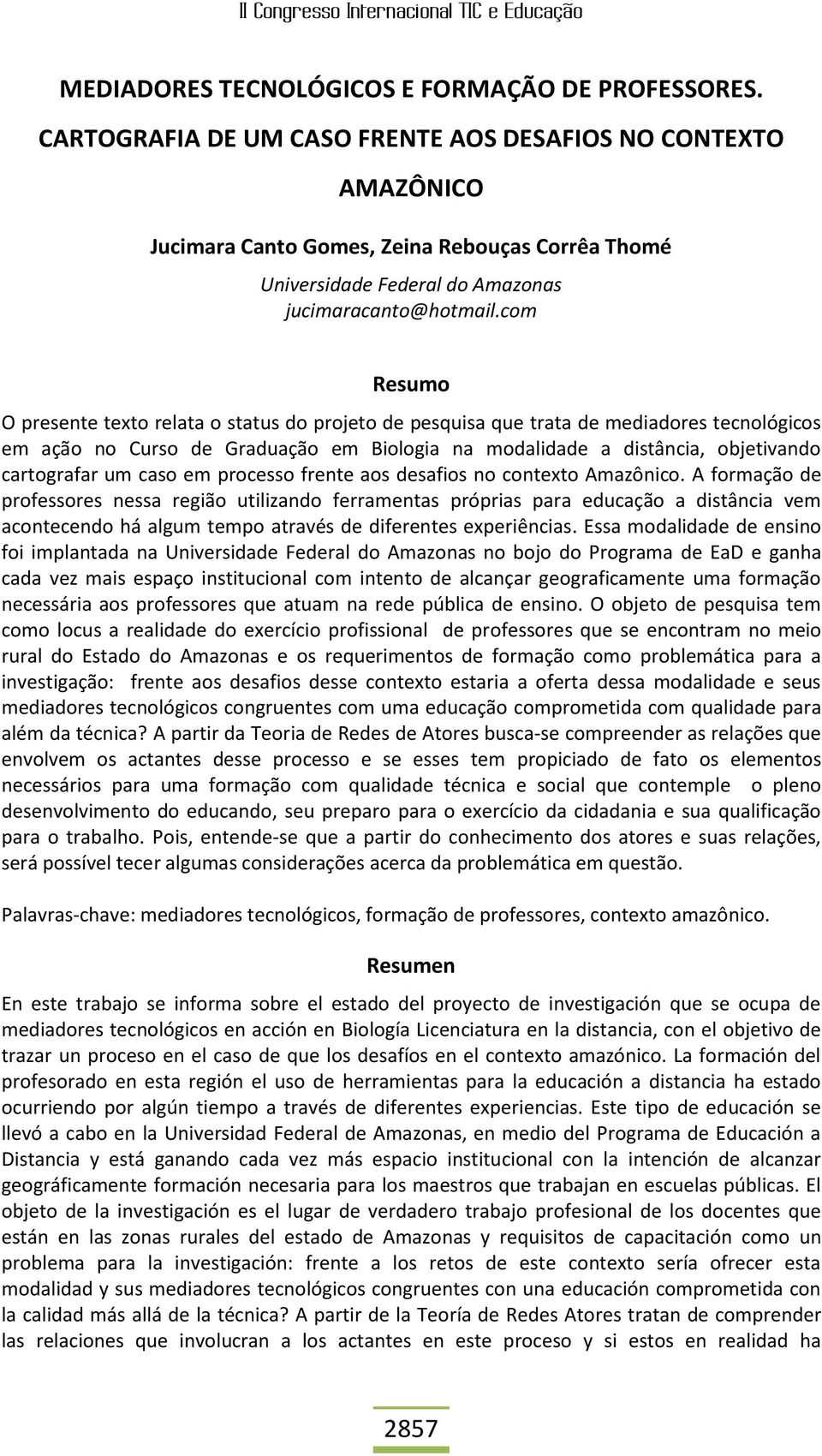 com Resumo O presente texto relata o status do projeto de pesquisa que trata de mediadores tecnológicos em ação no Curso de Graduação em Biologia na modalidade a distância, objetivando cartografar um