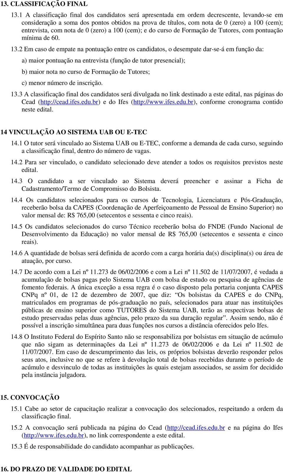 com nota de 0 (zero) a 100 (cem); e do curso de Formação de Tutores, com pontuação mínima de 60. 13.