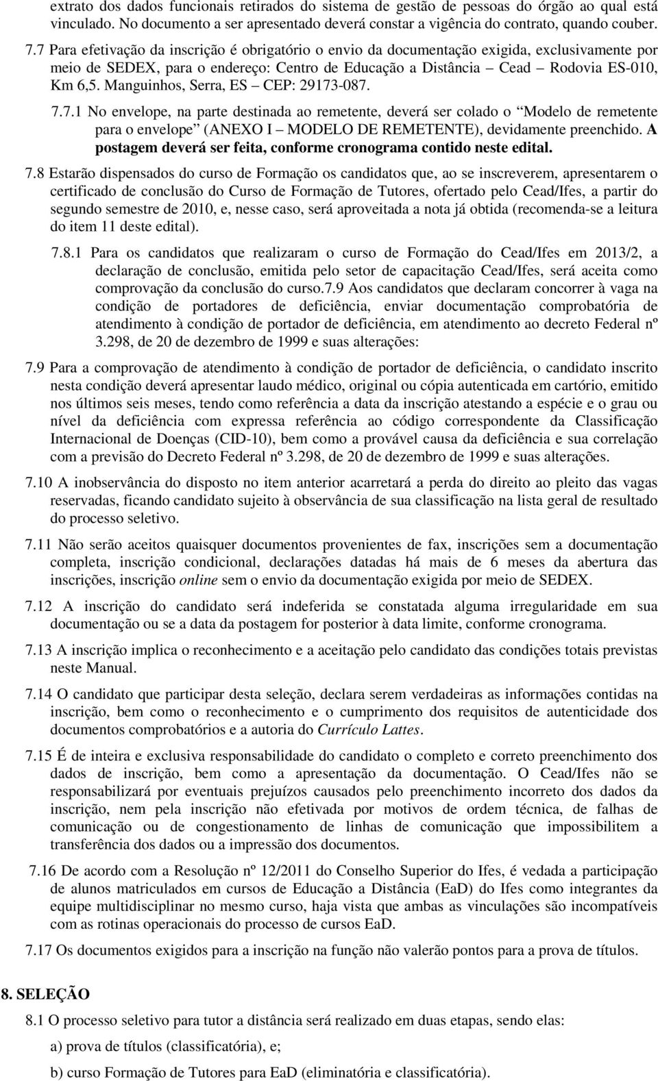 Manguinhos, Serra, ES CEP: 29173-087. 7.7.1 No envelope, na parte destinada ao remetente, deverá ser colado o Modelo de remetente para o envelope (ANEXO I MODELO DE REMETENTE), devidamente preenchido.