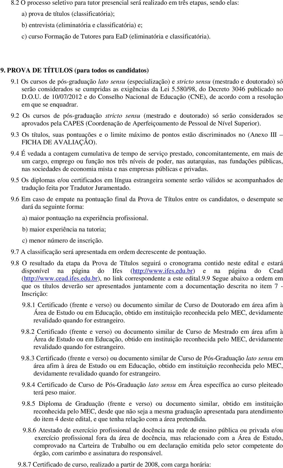 1 Os cursos de pós-graduação lato sensu (especialização) e stricto sensu (mestrado e doutorado) só serão considerados se cumpridas as exigências da Lei 5.580/98, do Decreto 3046 publicado no D.O.U.