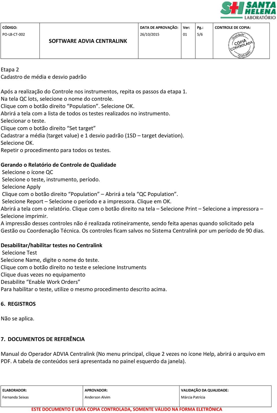 Clique com o botão direito Set target Cadastrar a média (target value) e 1 desvio padrão (1SD target deviation). Selecione OK. Repetir o procedimento para todos os testes.