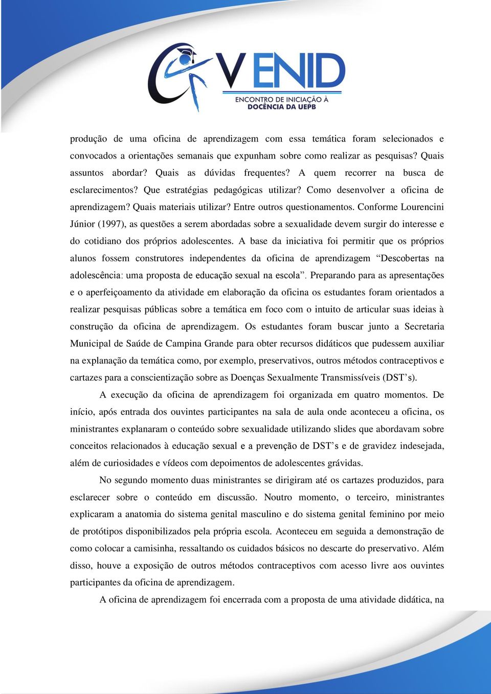 Entre outros questionamentos. Conforme Lourencini Júnior (1997), as questões a serem abordadas sobre a sexualidade devem surgir do interesse e do cotidiano dos próprios adolescentes.