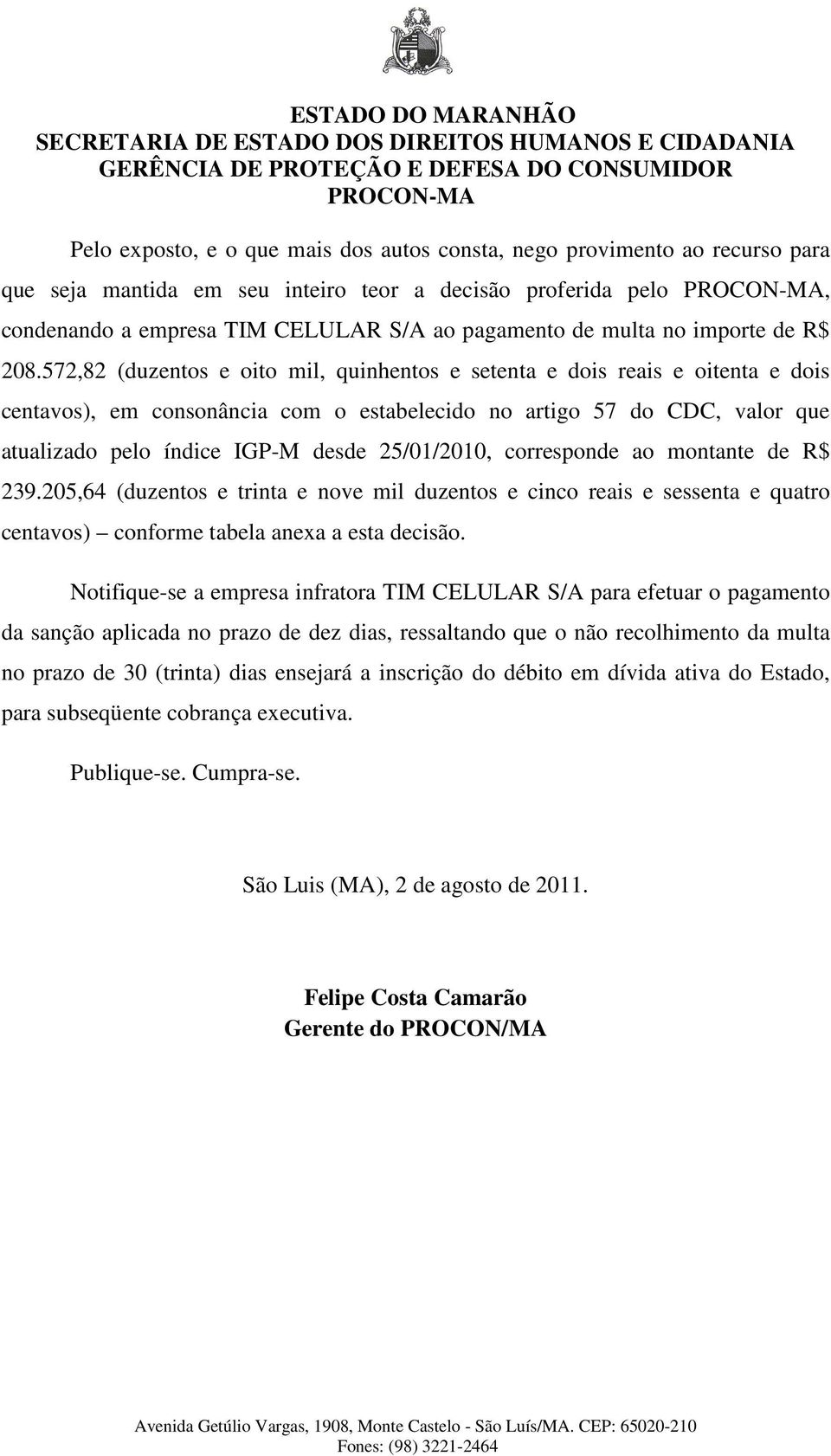 572,82 (duzentos e oito mil, quinhentos e setenta e dois reais e oitenta e dois centavos), em consonância com o estabelecido no artigo 57 do CDC, valor que atualizado pelo índice IGP-M desde