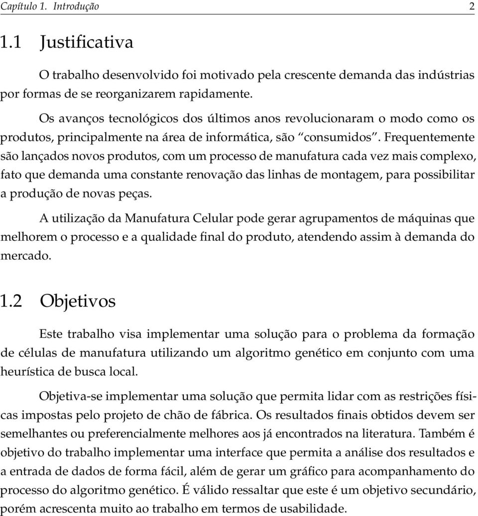 Frequentemente são lançados novos produtos, com um processo de manufatura cada vez mais complexo, fato que demanda uma constante renovação das linhas de montagem, para possibilitar a produção de