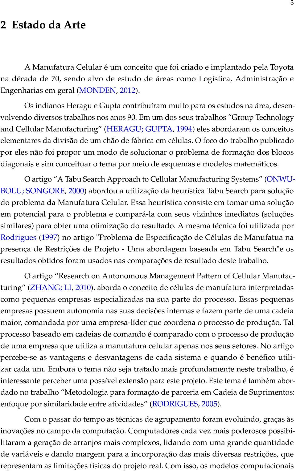 Em um dos seus trabalhos Group Technology and Cellular Manufacturing (HERAGU; GUPTA, 1994) eles abordaram os conceitos elementares da divisão de um chão de fábrica em células.